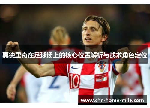 莫德里奇在足球场上的核心位置解析与战术角色定位