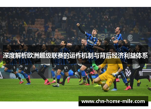 深度解析欧洲超级联赛的运作机制与背后经济利益体系