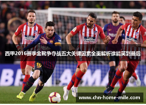 西甲2016赛季金靴争夺战五大关键因素全面解析谁能笑到最后 西甲2016赛季金靴争夺战五大关键因素全面解析谁能笑到最后