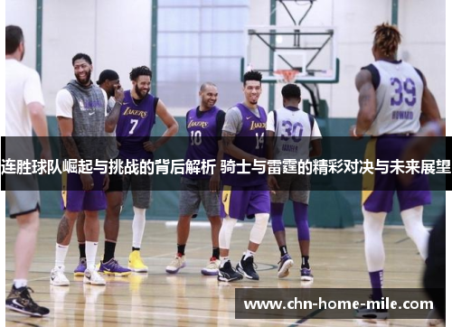 连胜球队崛起与挑战的背后解析 骑士与雷霆的精彩对决与未来展望 连胜球队崛起与挑战的背后解析 骑士与雷霆的精彩对决与未来展望