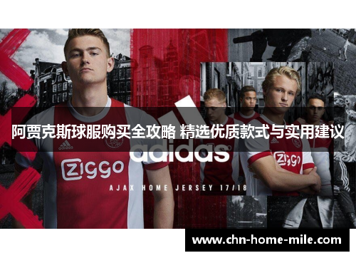 阿贾克斯球服购买全攻略 精选优质款式与实用建议 阿贾克斯球服购买全攻略 精选优质款式与实用建议