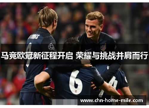 马竞欧冠新征程开启 荣耀与挑战并肩而行 马竞欧冠新征程开启 荣耀与挑战并肩而行