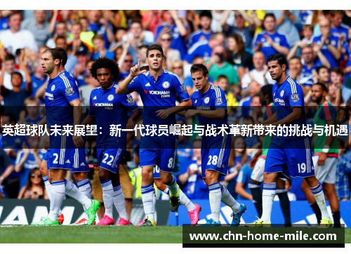 英超球队未来展望：新一代球员崛起与战术革新带来的挑战与机遇
