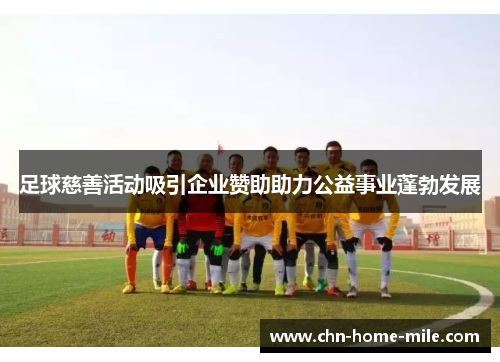 足球慈善活动吸引企业赞助助力公益事业蓬勃发展 足球慈善活动吸引企业赞助助力公益事业蓬勃发展