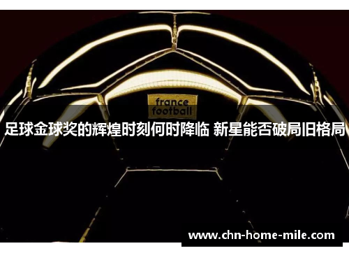 足球金球奖的辉煌时刻何时降临 新星能否破局旧格局 足球金球奖的辉煌时刻何时降临 新星能否破局旧格局