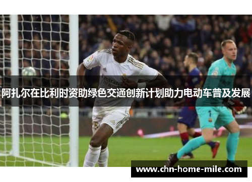 阿扎尔在比利时资助绿色交通创新计划助力电动车普及发展 阿扎尔在比利时资助绿色交通创新计划助力电动车普及发展