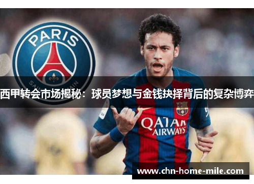 西甲转会市场揭秘:球员梦想与金钱抉择背后的复杂博弈 西甲转会市场揭秘:球员梦想与金钱抉择背后的复杂博弈