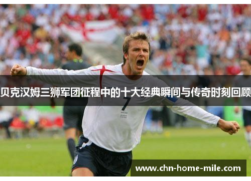 贝克汉姆三狮军团征程中的十大经典瞬间与传奇时刻回顾