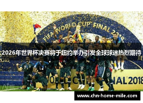 2026年世界杯决赛将于纽约举办引发全球球迷热烈期待 2026年世界杯决赛将于纽约举办引发全球球迷热烈期待