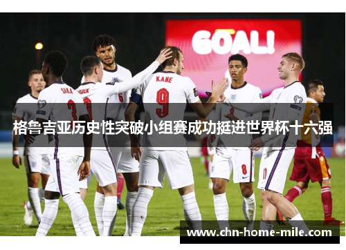 格鲁吉亚历史性突破小组赛成功挺进世界杯十六强