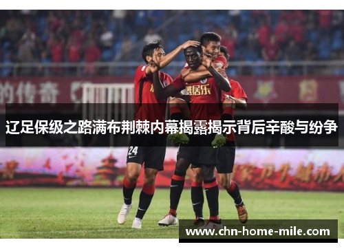 辽足保级之路满布荆棘内幕揭露揭示背后辛酸与纷争 辽足保级之路满布荆棘内幕揭露揭示背后辛酸与纷争