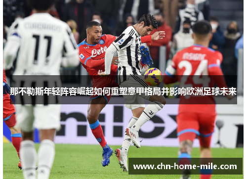 那不勒斯年轻阵容崛起如何重塑意甲格局并影响欧洲足球未来 那不勒斯年轻阵容崛起如何重塑意甲格局并影响欧洲足球未来