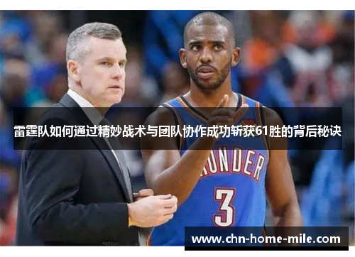 雷霆队如何通过精妙战术与团队协作成功斩获61胜的背后秘诀 雷霆队如何通过精妙战术与团队协作成功斩获61胜的背后秘诀