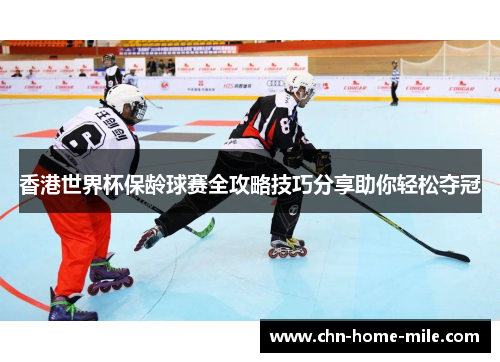 香港世界杯保龄球赛全攻略技巧分享助你轻松夺冠