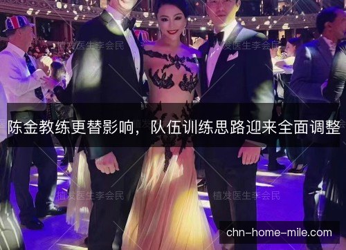 陈金教练更替影响，队伍训练思路迎来全面调整